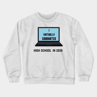 I Virtually Graduated HIGH SCHOOL IN 2020 Crewneck Sweatshirt